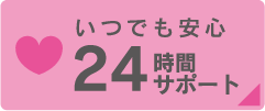 いつでも安心 24時間サポート